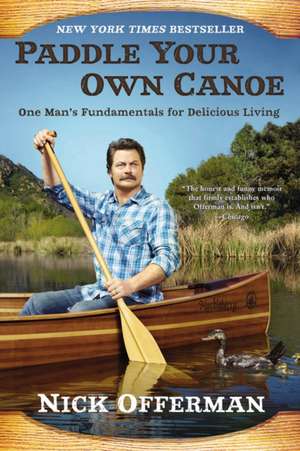 Paddle Your Own Canoe: One Man's Fundamentals for Delicious Living de 