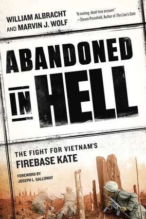 Abandoned in Hell: The Fight for Vietnam's Firebase Kate de William Albracht