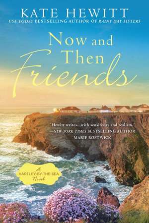 Now And Then Friends: A Hartley-by-the-Sea Novel de Kate Hewitt