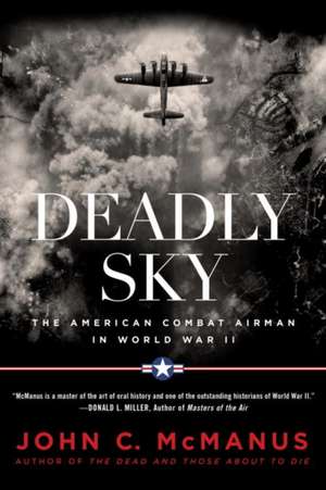 Deadly Sky: The American Combat Airman in World War II de John C. McManus