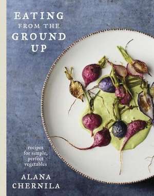 Eating from the Ground Up de Alana Chernila