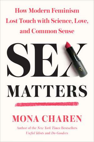 Sex Matters: How Modern Feminism Lost Touch with Science, Love, and Common Sense de Mona Charen