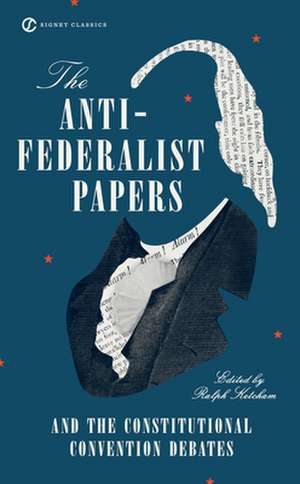 The Anti-Federalist Papers and the Constitutional Convention Debates: 150th Anniversary Edition de Ralph Ketcham