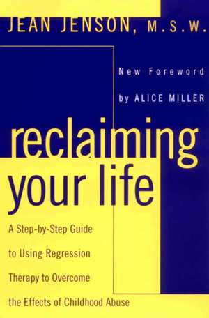 Reclaiming Your Life: A Step-By-Step Guide to Using Regression Therapy Overcome Effects Childhood Abus E de Jean Jenson