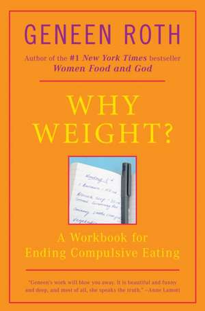 Why Weight?: A Workbook for Ending Compulsive Eating de Geneen Roth