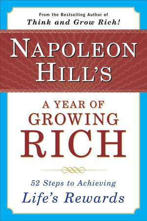 Napoleon Hill's a Year of Growing Rich: 52 Steps to Achieving Life's Rewards de Napoleon Hill