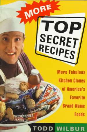 More Top Secret Recipies: More Fabulous Kitchen Clones of America's Favourite Brand-Name Foods