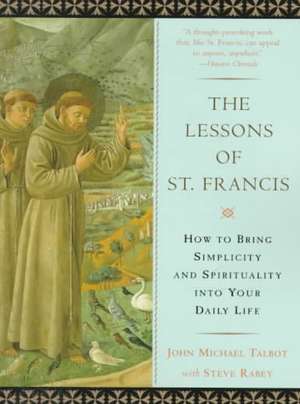 The Lessons of Saint Francis: How to Bring Simplicity and Spirituality Into Your Daily Life de John Michael Talbot