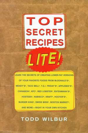 Top Secrets Recipes-Lite!: Creating Reduced-Fat Kitchen Clones of America's Favorite Brand-Name Foods de Todd Wilbur