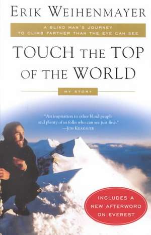 Touch the Top of the World: A Blind Man's Journey to Climb Farther Than the Eye Can See de Erik Weihenmayer