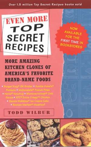 Even More Top Secret Recipes: More Amazing Kitchen Clones of America's Favorite Brand-Name Foods de Todd Wilbur