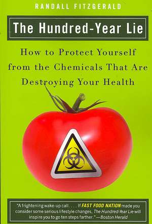 The Hundred-Year Lie: How to Protect Yourself from the Chemicals That Are Destroying Your Health de Randall Fitzgerald