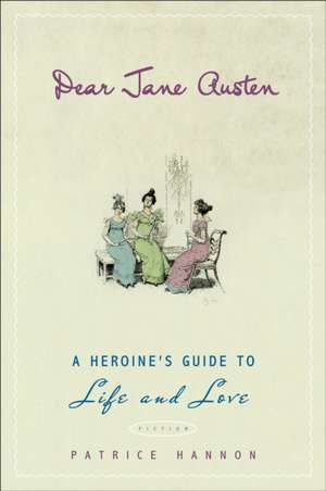 Dear Jane Austen: A Heroine's Guide to Life and Love de Patrice Hannon