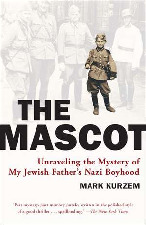 The Mascot: Unraveling the Mystery of My Jewish Father's Nazi Boyhood de Mark Kurzem