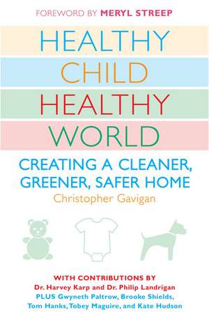 Healthy Child Healthy World: Creating a Cleaner, Greener, Safer Home de Christopher Gavigan