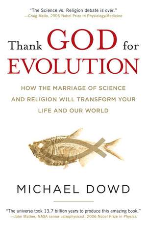 Thank God for Evolution: How the Marriage of Science and Religion Will Transform Your Life and Our World de Michael Dowd