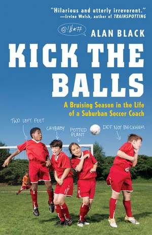 Kick the Balls: A Bruising Season in the Life of a Suburban Soccer Coach de Alan Black