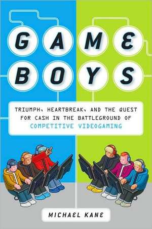 Game Boys: Triumph, Heartbreak, and the Quest for Cash in the Battleground of Competitive Videogaming de Michael Kane