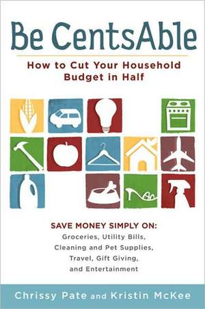 Be CentsAble: How to Cut Your Household Budget in Half de Chrissy Pate