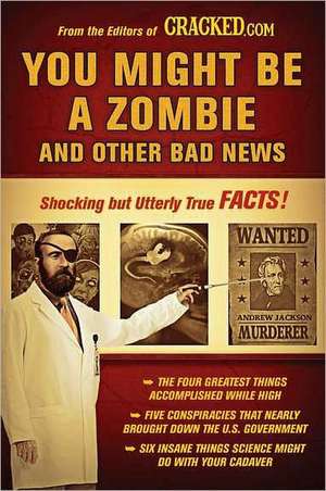 You Might Be a Zombie and Other Bad News: Shocking But Utterly True Facts de Cracked. Com