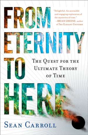 From Eternity to Here: The Quest for the Ultimate Theory of Time de Sean Carroll