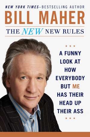 The New New Rules: A Funny Look at How Everybody but Me Has Their Head Up Their Ass de Bill Maher