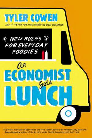 An Economist Gets Lunch: New Rules for Everyday Foodies de Tyler Cowen