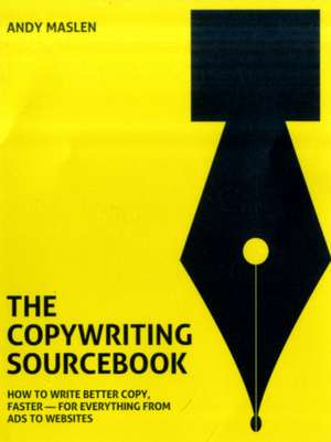 The Copywriting Sourcebook: How to Write Better Copy, Faster - For Everything from Ads to Websites de Maslen Andy