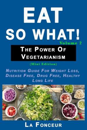 Eat So What! The Power of Vegetarianism Volume 2 de La Fonceur