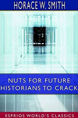 Nuts for Future Historians to Crack (Esprios Classics) de Horace W. Smith