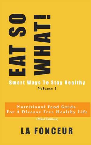 EAT SO WHAT! Smart Ways To Stay Healthy Volume 1 de La Fonceur