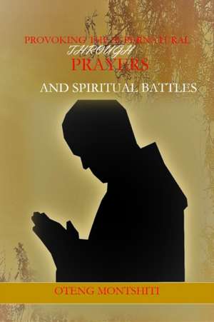 Montshiti, O: Provoking the supernatural through prayer and