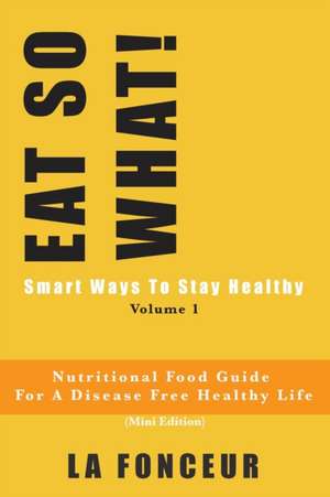 EAT SO WHAT! Smart Ways To Stay Healthy Volume 1 (Full Color Print) de La Fonceur