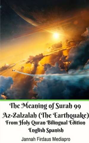 The Meaning of Surah 99 Az-Zalzalah (The Earthquake) From Holy Quran Bilingual Edition English Spanish de Jannah Firdaus Mediapro