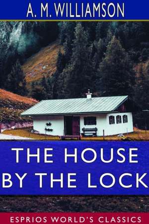 The House by the Lock (Esprios Classics) de A. M. Williamson