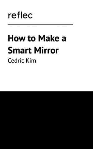 How to Make a Smart Mirror de Cedric Kim