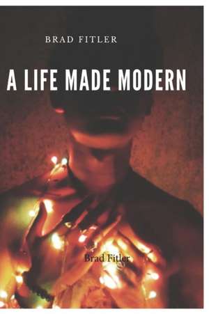 A life Made Modern de Brad Fitler