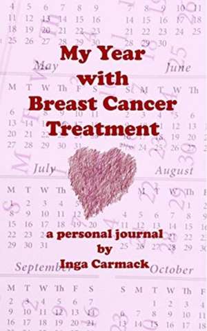 My Year with Breast Cancer Treatment de Inga Carmack