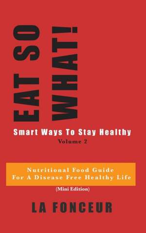 Fonceur, L: Eat So What! Smart Ways To Stay Healthy Volume 2