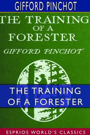 The Training of a Forester (Esprios Classics) de Gifford Pinchot