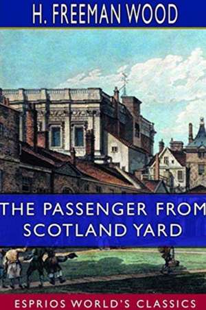 The Passenger From Scotland Yard (Esprios Classics) de H. Freeman Wood