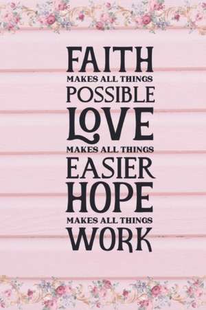 Faith Makes All Things Possible Love Makes All Things Easier Hope Makes All Things Work de Joyful Creations