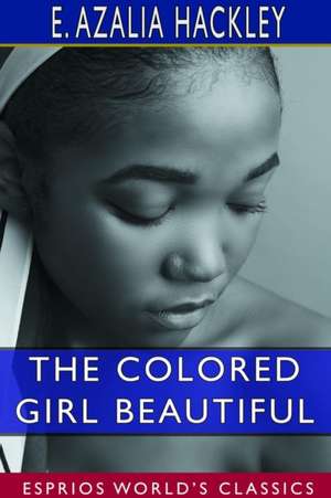 The Colored Girl Beautiful (Esprios Classics) de E. Azalia Hackley