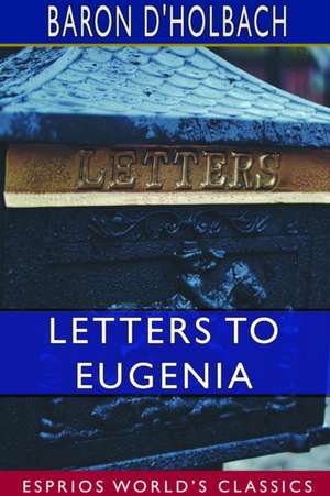 Letters to Eugenia (Esprios Classics) de Baron D'Holbach