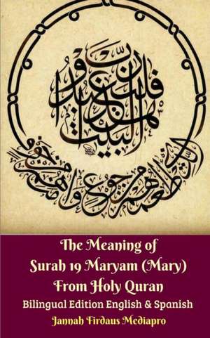 The Meaning of Surah 19 Maryam (Mary) From Holy Quran Bilingual Edition English and Spanish de Jannah Firdaus Mediapro