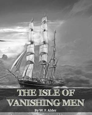 The Isle of Vanishing Men- A Narrative of Adventure in Cannibal - Land de W. F. Alder