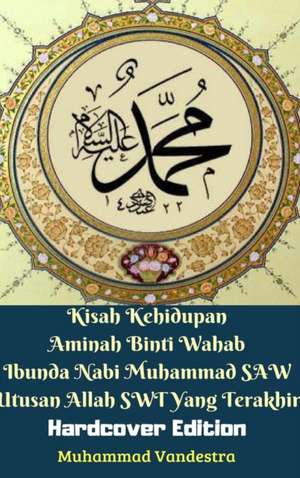 Kisah Kehidupan Aminah Binti Wahab Ibunda Nabi Muhammad SAW Utusan Allah SWT Yang Terakhir (Hardcover Edition) de Muhammad Vandestra