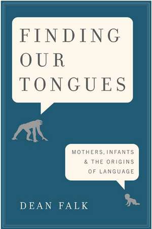 Finding Our Tongues: Mothers, Infants, and the Origins of Language de Dean Falk