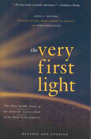 The Very First Light: The True Inside Story of the Scientific Journey Back to the Dawn of the Universe de John Boslough