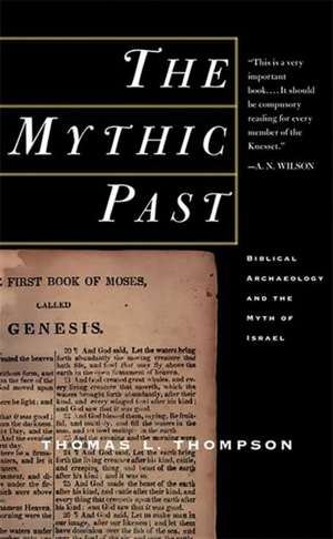 The Mythic Past: Biblical Archaeology And The Myth Of Israel de Thomas L. Thompson